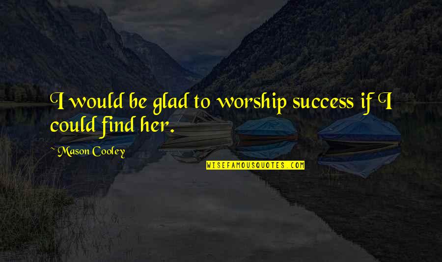 Funny Runners Quotes By Mason Cooley: I would be glad to worship success if Funny Runners Quotes By Mason Cooley: I would be glad to worship success if