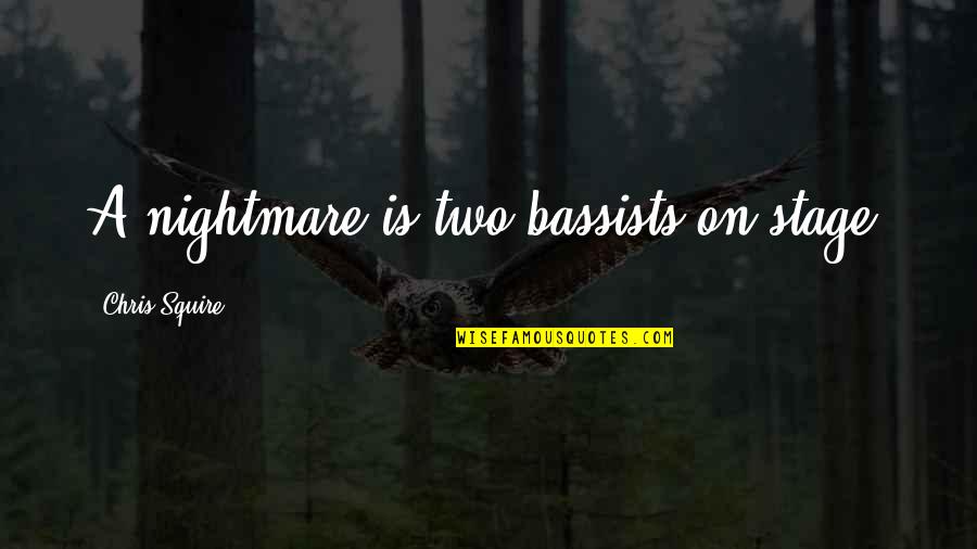 Funny Running Friends Quotes By Chris Squire: A nightmare is two bassists on stage. Funny Running Friends Quotes By Chris Squire: A nightmare is two bassists on stage.