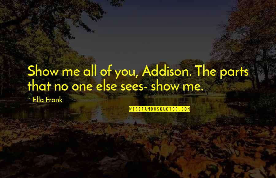 Funny Running Friends Quotes By Ella Frank: Show me all of you, Addison. The parts