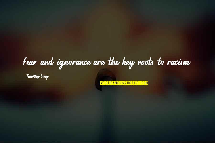 Funny Running T Shirt Quotes By Timothy Long: Fear and ignorance are the key roots to Funny Running T Shirt Quotes By Timothy Long: Fear and ignorance are the key roots to
