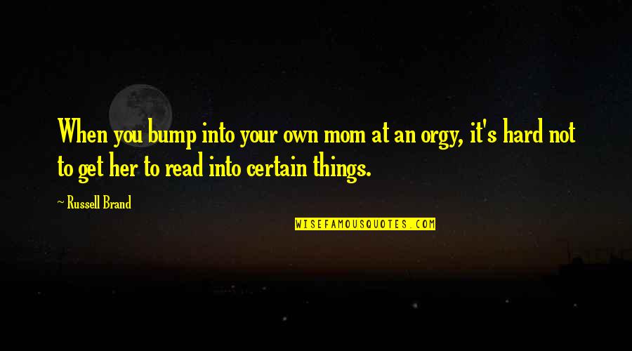 Funny Russell Brand Quotes By Russell Brand: When you bump into your own mom at