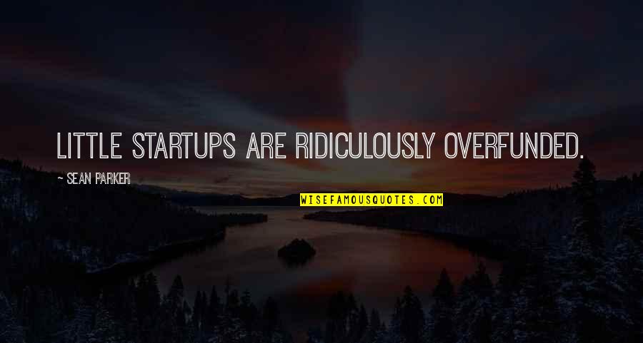 Funny Russell Brand Quotes By Sean Parker: Little startups are ridiculously overfunded.