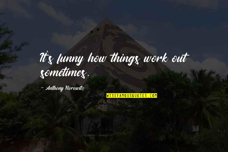 Funny S Quotes By Anthony Horowitz: It's funny how things work out sometimes.