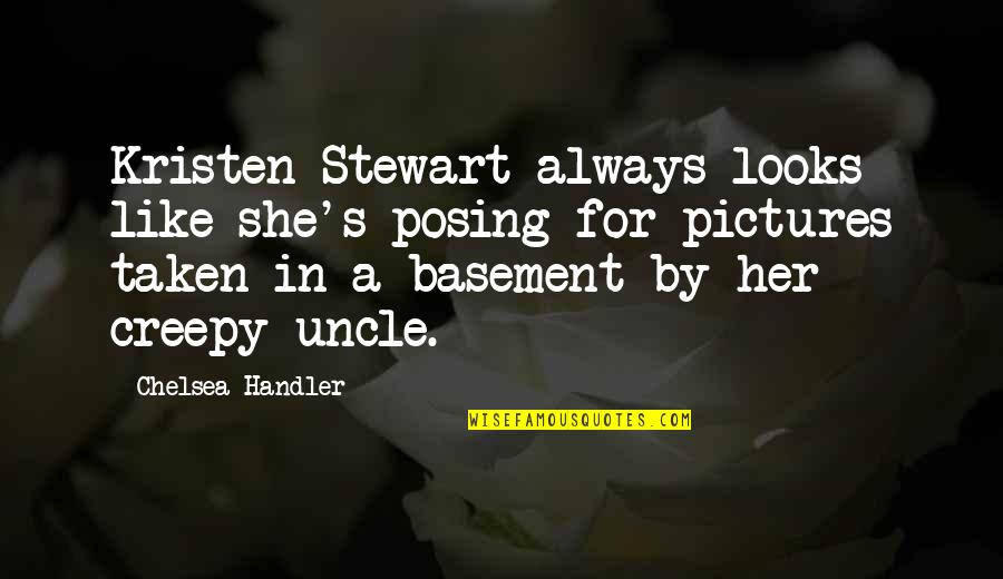 Funny S Quotes By Chelsea Handler: Kristen Stewart always looks like she's posing for