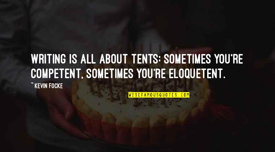 Funny S Quotes By Kevin Focke: Writing is all about tents: sometimes you're competent,