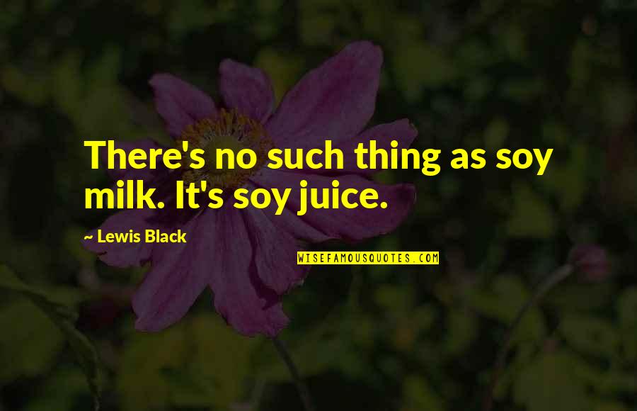 Funny S Quotes By Lewis Black: There's no such thing as soy milk. It's