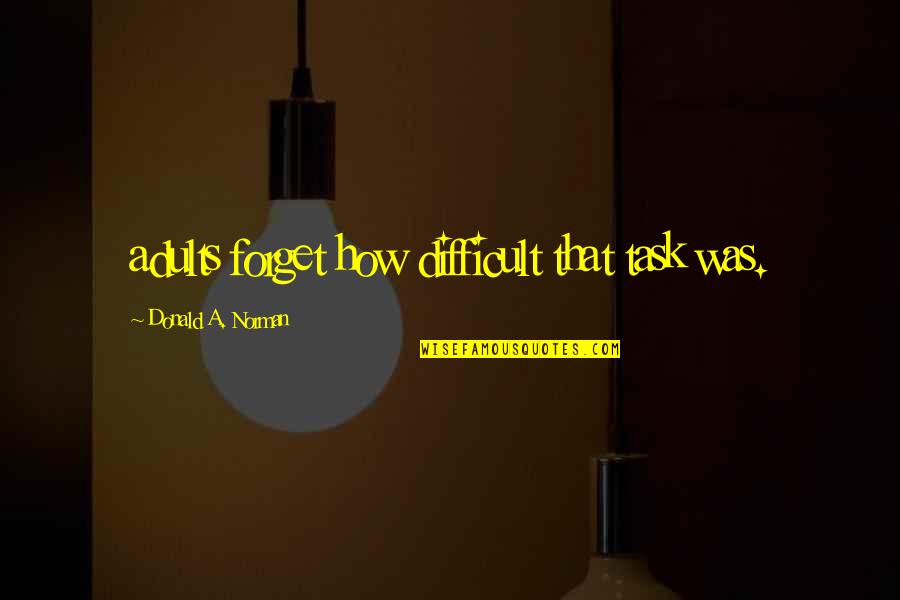 Funny Sabrina Quotes By Donald A. Norman: adults forget how difficult that task was. Funny Sabrina Quotes By Donald A. Norman: adults forget how difficult that task was.