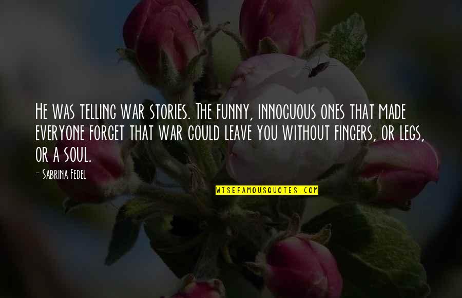 Funny Sabrina Quotes By Sabrina Fedel: He was telling war stories. The funny, innocuous Funny Sabrina Quotes By Sabrina Fedel: He was telling war stories. The funny, innocuous