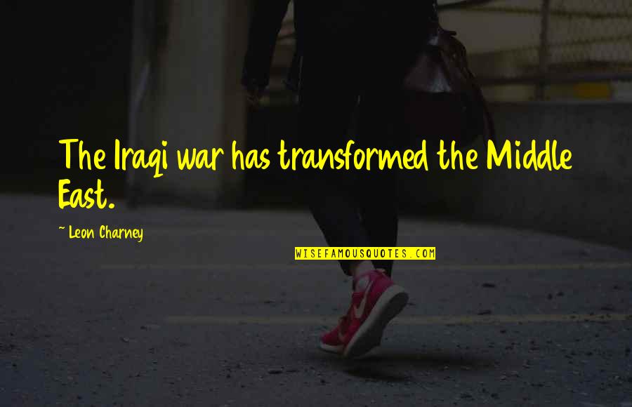 Funny Sad Lonely Quotes By Leon Charney: The Iraqi war has transformed the Middle East. Funny Sad Lonely Quotes By Leon Charney: The Iraqi war has transformed the Middle East.