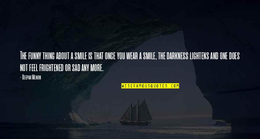 Funny Sad Quotes By Deepak Menon: The funny thing about a smile is that Funny Sad Quotes By Deepak Menon: The funny thing about a smile is that