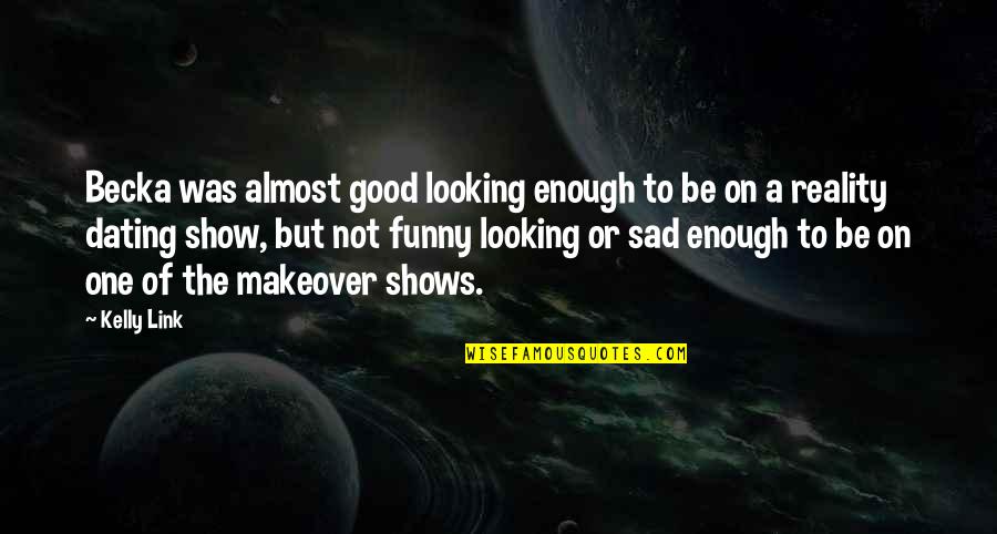 Funny Sad Quotes By Kelly Link: Becka was almost good looking enough to be Funny Sad Quotes By Kelly Link: Becka was almost good looking enough to be