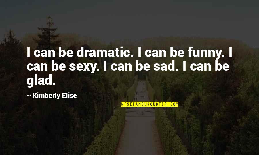 Funny Sad Quotes By Kimberly Elise: I can be dramatic. I can be funny.