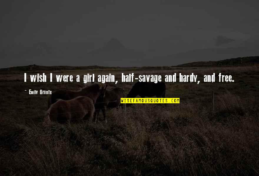 Funny Sadistic Quotes By Emily Bronte: I wish I were a girl again, half-savage Funny Sadistic Quotes By Emily Bronte: I wish I were a girl again, half-savage
