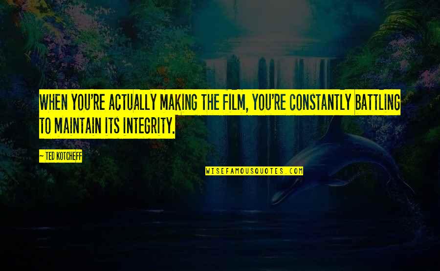 Funny Sadistic Quotes By Ted Kotcheff: When you're actually making the film, you're constantly Funny Sadistic Quotes By Ted Kotcheff: When you're actually making the film, you're constantly