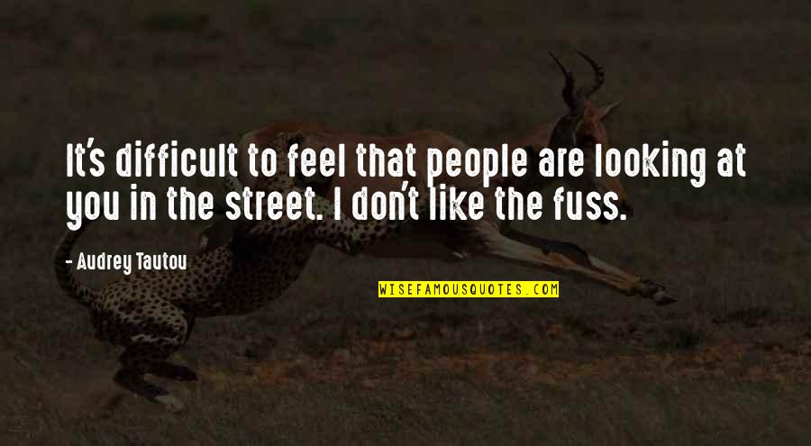 Funny Safe Travel Quotes By Audrey Tautou: It's difficult to feel that people are looking