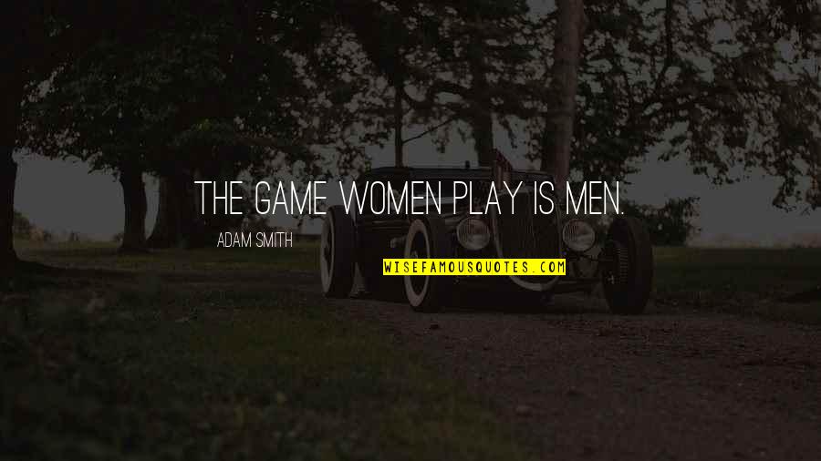 Funny Safety First Quotes By Adam Smith: The game women play is men.