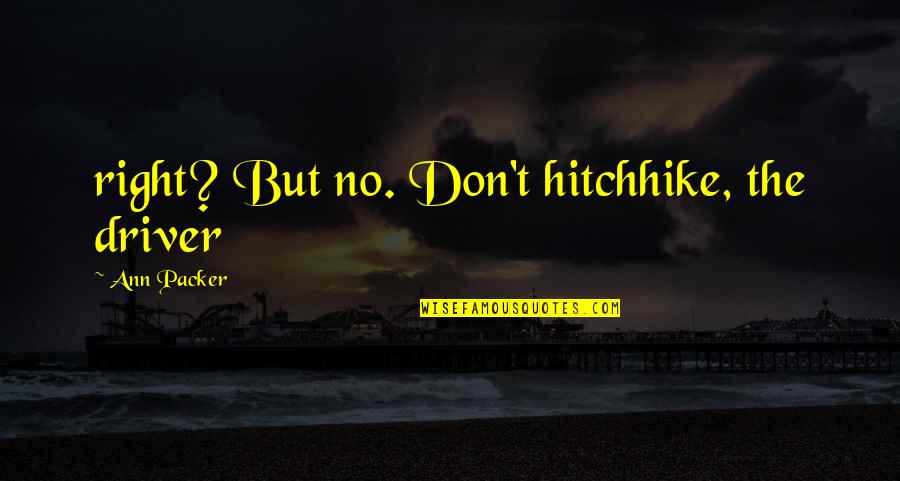 Funny Safety First Quotes By Ann Packer: right? But no. Don't hitchhike, the driver
