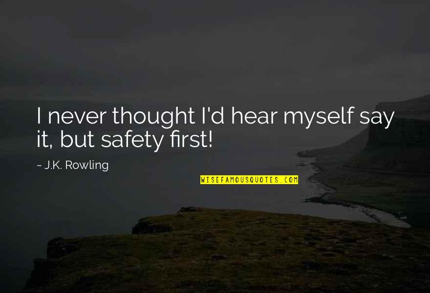 Funny Safety First Quotes By J.K. Rowling: I never thought I'd hear myself say it,