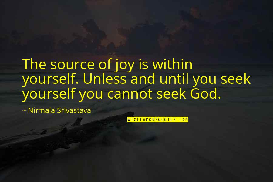 Funny Sagging Breasts Quotes By Nirmala Srivastava: The source of joy is within yourself. Unless