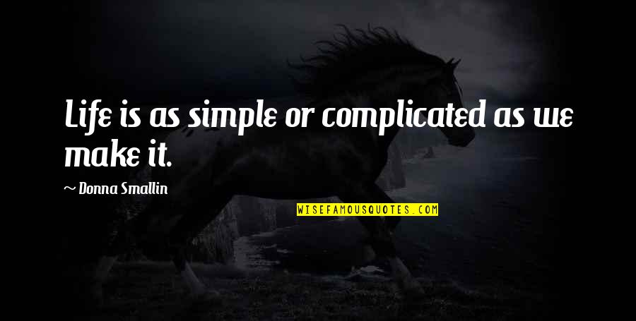 Funny Sake Quotes By Donna Smallin: Life is as simple or complicated as we