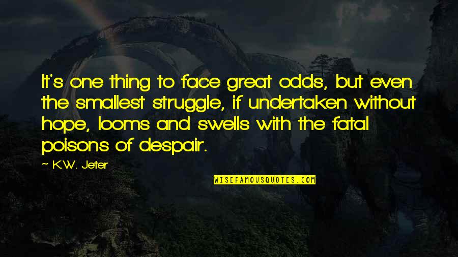 Funny Sake Quotes By K.W. Jeter: It's one thing to face great odds, but