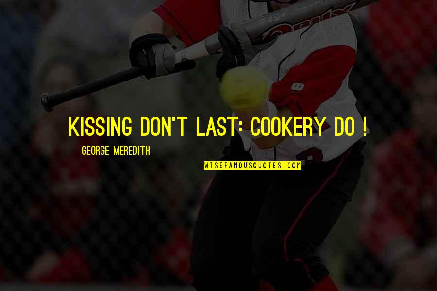 Funny Salami Quotes By George Meredith: Kissing don't last: cookery do !