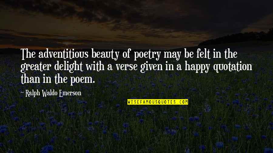 Funny Saliva Quotes By Ralph Waldo Emerson: The adventitious beauty of poetry may be felt