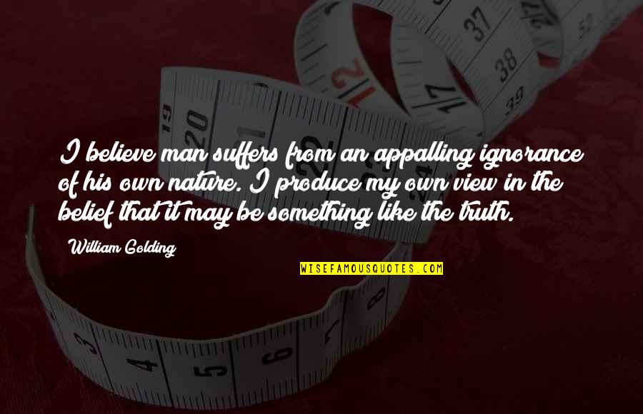 Funny Saliva Quotes By William Golding: I believe man suffers from an appalling ignorance