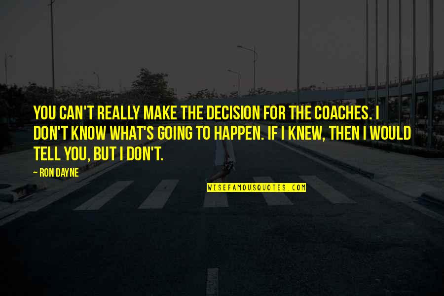 Funny Salty Quotes By Ron Dayne: You can't really make the decision for the Funny Salty Quotes By Ron Dayne: You can't really make the decision for the