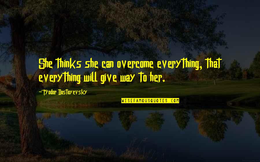 Funny Sancho Quotes By Fyodor Dostoyevsky: She thinks she can overcome everything, that everything