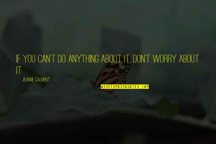 Funny Sancho Quotes By Jeanne Calment: If you can't do anything about it, don't