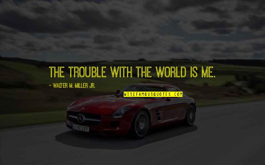 Funny Sancho Quotes By Walter M. Miller Jr.: The trouble with the world is me.