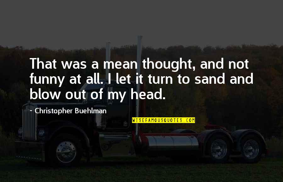 Funny Sand Quotes By Christopher Buehlman: That was a mean thought, and not funny