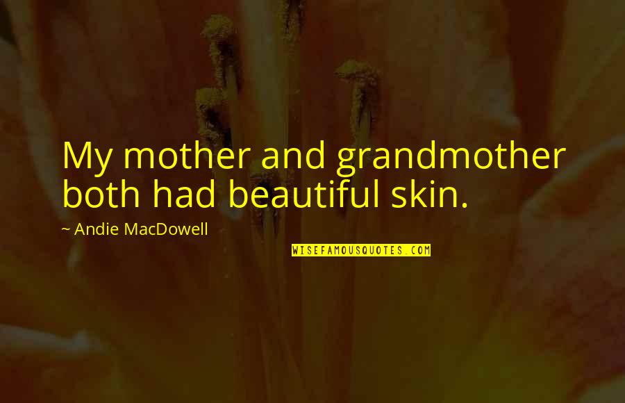 Funny Sandbox Quotes By Andie MacDowell: My mother and grandmother both had beautiful skin.