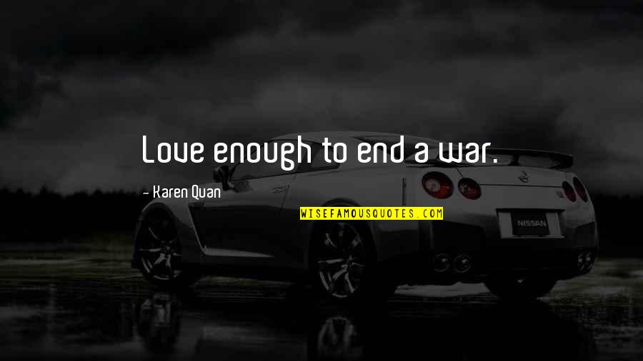 Funny Sandbox Quotes By Karen Quan: Love enough to end a war.