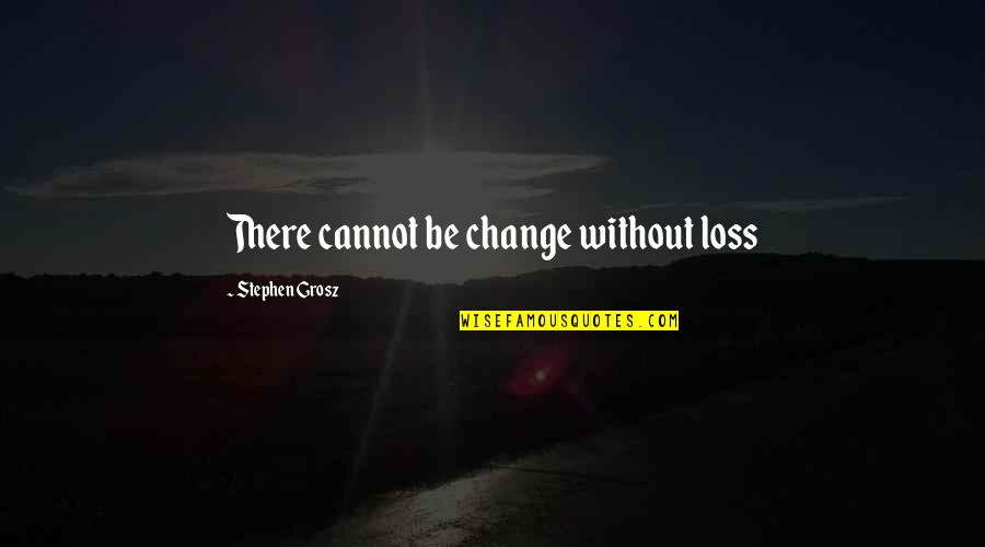 Funny Sandbox Quotes By Stephen Grosz: There cannot be change without loss