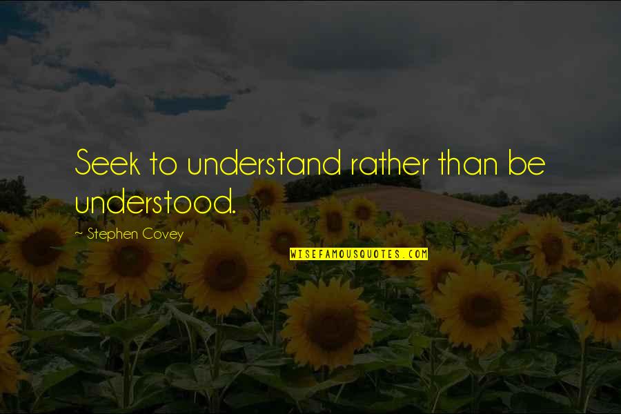 Funny Sandwiches Quotes By Stephen Covey: Seek to understand rather than be understood.