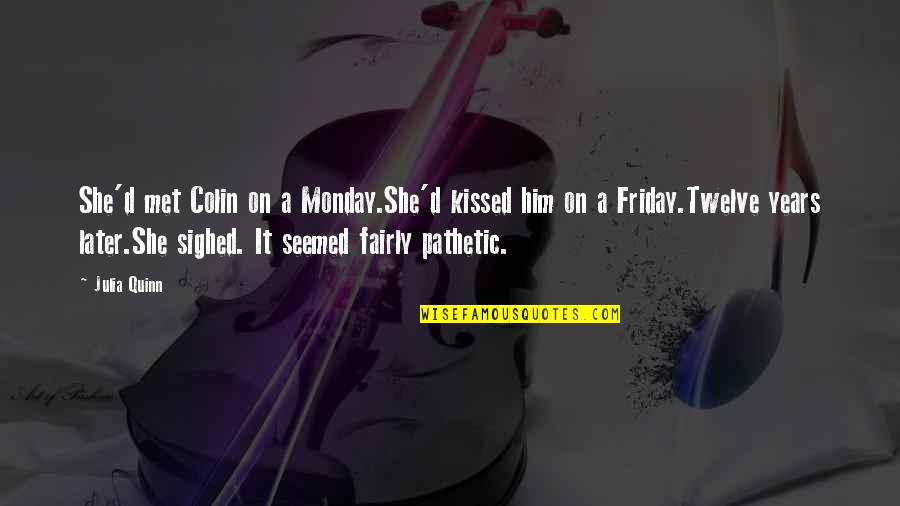 Funny Sarcasm Quotes By Julia Quinn: She'd met Colin on a Monday.She'd kissed him