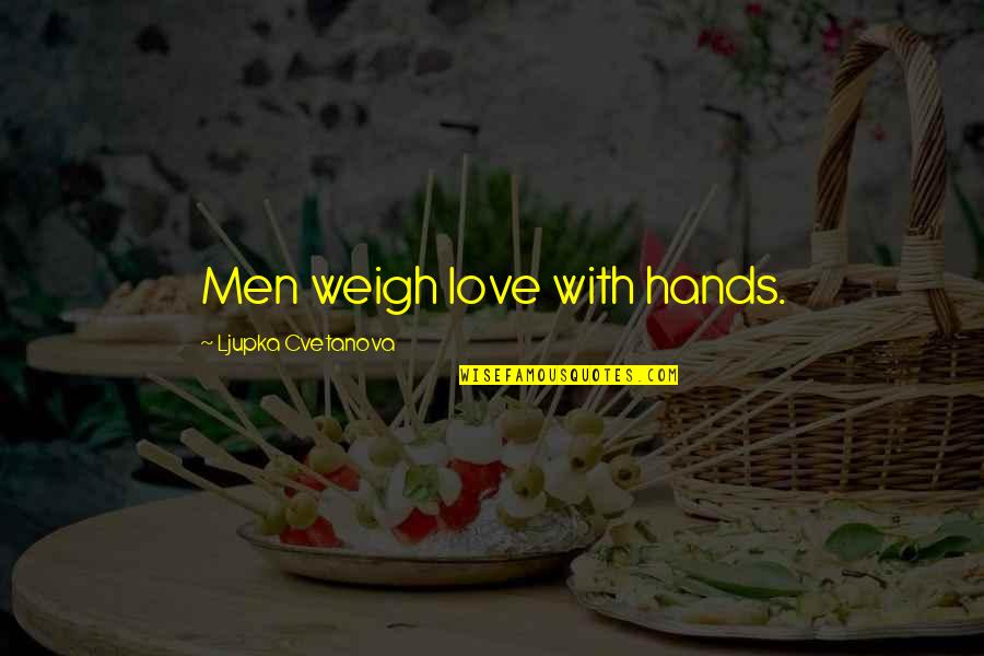 Funny Sarcasm Quotes By Ljupka Cvetanova: Men weigh love with hands.