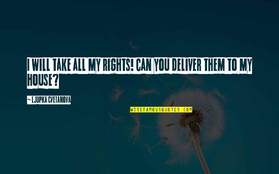 Funny Sarcasm Quotes By Ljupka Cvetanova: I will take all my rights! Can you