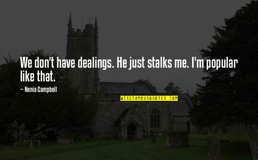 Funny Sarcasm Quotes By Nenia Campbell: We don't have dealings. He just stalks me.