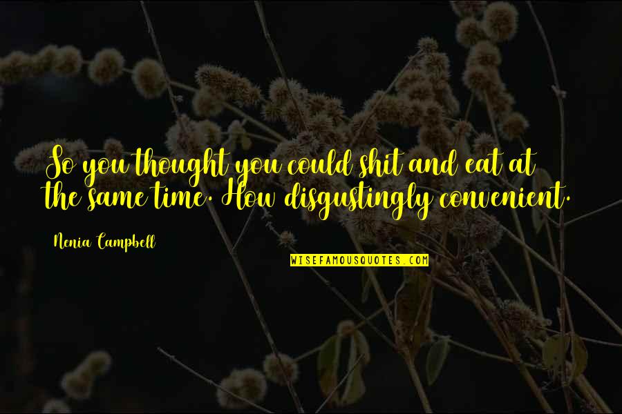 Funny Sarcasm Quotes By Nenia Campbell: So you thought you could shit and eat