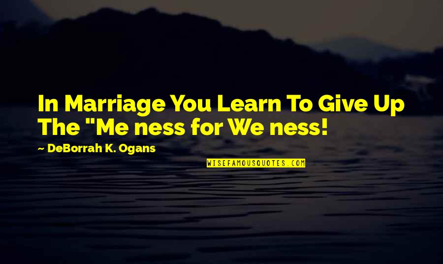 Funny Sarcastic Flirty Quotes By DeBorrah K. Ogans: In Marriage You Learn To Give Up The Funny Sarcastic Flirty Quotes By DeBorrah K. Ogans: In Marriage You Learn To Give Up The