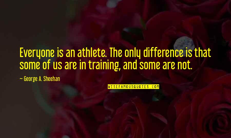 Funny Sarcastic Movie Quotes By George A. Sheehan: Everyone is an athlete. The only difference is