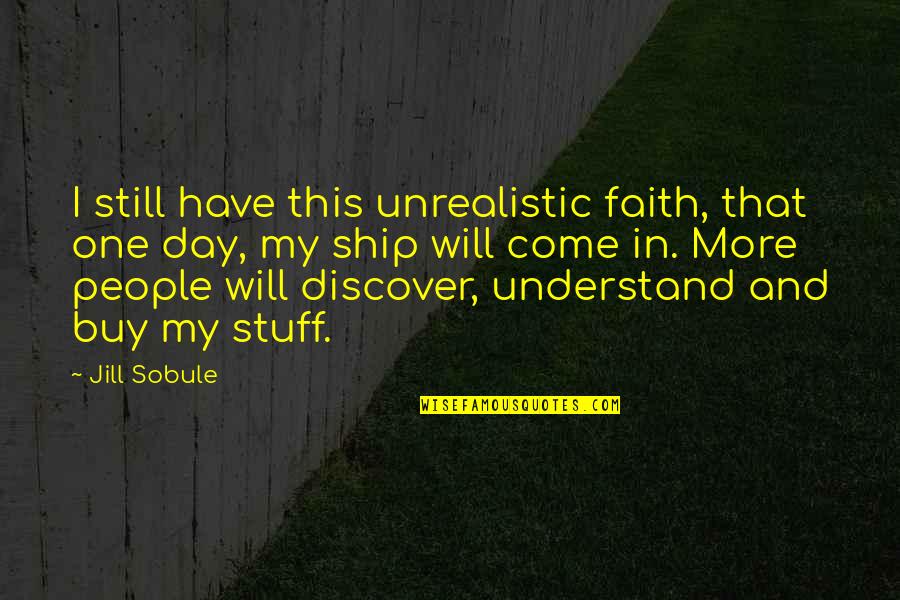 Funny Sardar Quotes By Jill Sobule: I still have this unrealistic faith, that one Funny Sardar Quotes By Jill Sobule: I still have this unrealistic faith, that one