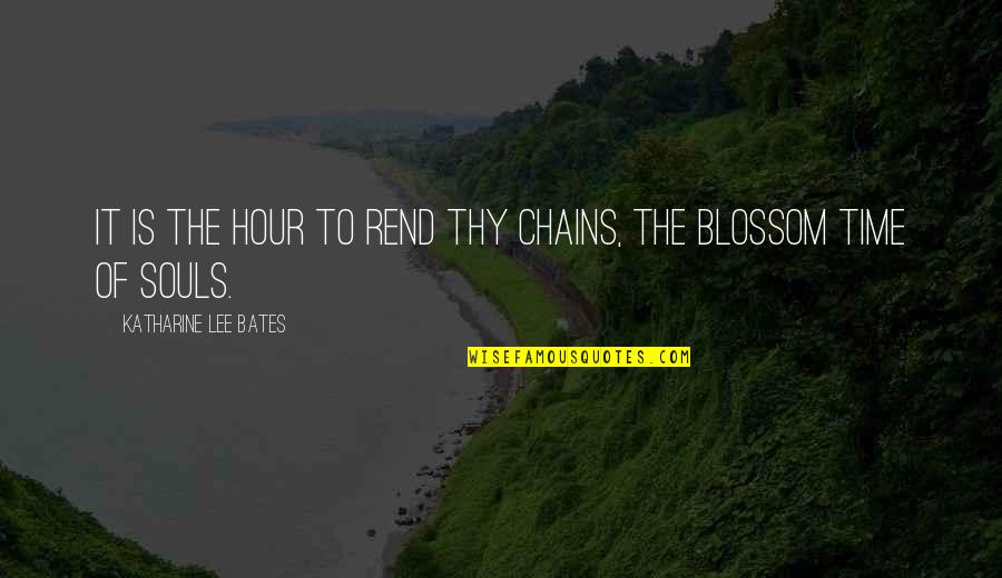 Funny Sassy Quotes By Katharine Lee Bates: It is the hour to rend thy chains, Funny Sassy Quotes By Katharine Lee Bates: It is the hour to rend thy chains,