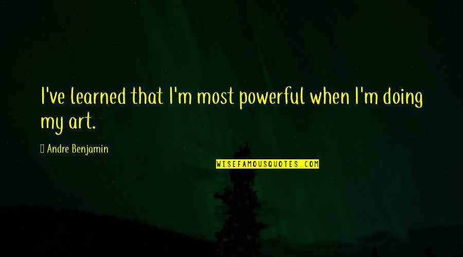 Funny Sat Nav Quotes By Andre Benjamin: I've learned that I'm most powerful when I'm Funny Sat Nav Quotes By Andre Benjamin: I've learned that I'm most powerful when I'm