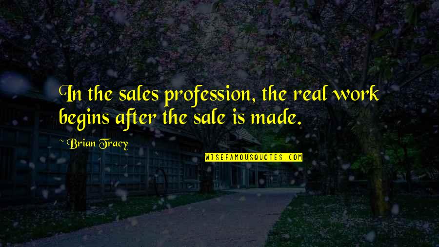 Funny Save Environment Quotes By Brian Tracy: In the sales profession, the real work begins