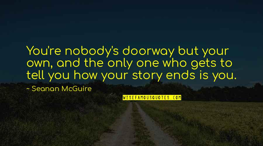 Funny Save The Planet Quotes By Seanan McGuire: You're nobody's doorway but your own, and the