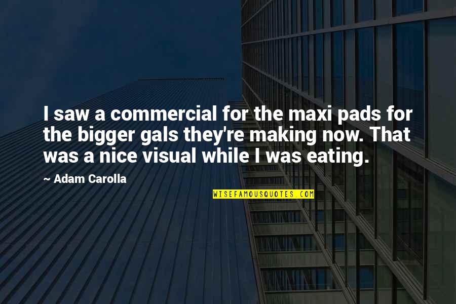 Funny Saw Quotes By Adam Carolla: I saw a commercial for the maxi pads Funny Saw Quotes By Adam Carolla: I saw a commercial for the maxi pads